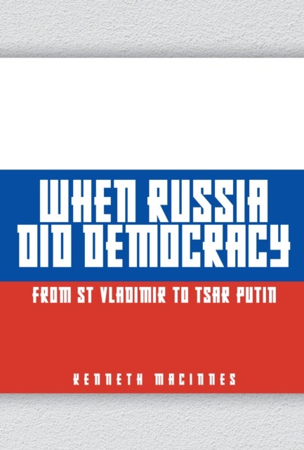 When Russia Did Democracy - From St Vladimir to Tsar Putin