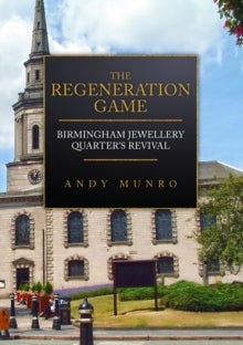 The Regeneration Game: Birmingham Jewellery Quarter's Revival av Andy Munro