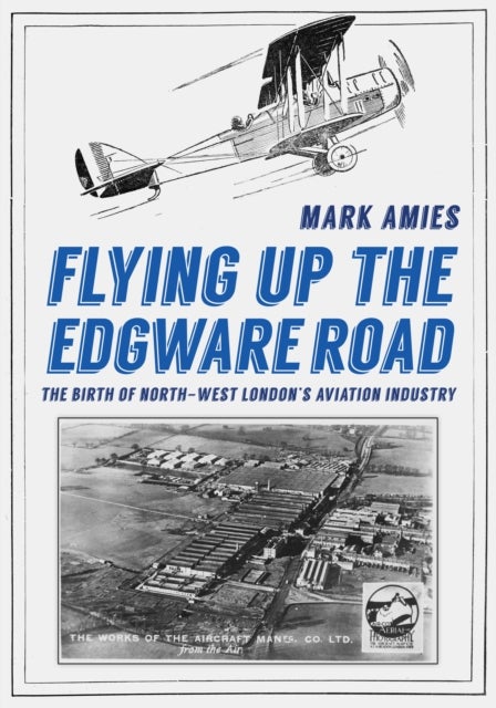 Flying up the Edgware Road - The Birth of North-West London's Aviation Industry