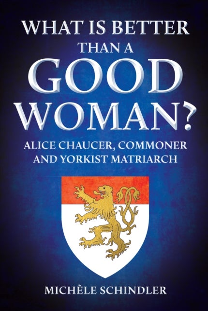 What is Better than a Good Woman? - Alice Chaucer, Commoner and Yorkist Matriarch