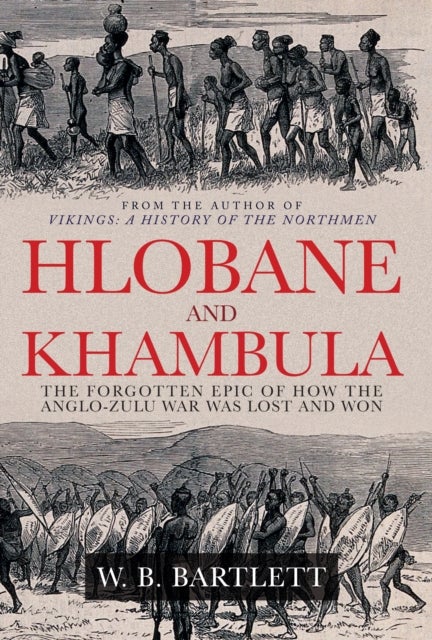 Hlobane and Khambula - The Forgotten Epic of How the Anglo-Zulu War was Lost and Won