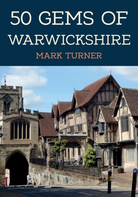 50 Gems of Warwickshire - The History & Heritage of the Most Iconic Places
