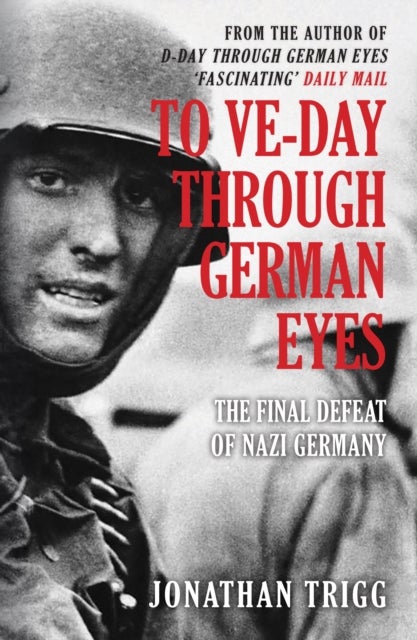 To VE-Day Through German Eyes - The Final Defeat of Nazi Germany