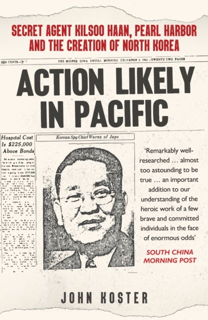 Action Likely in Pacific - Secret Agent Kilsoo Haan, Pearl Harbor and the Creation of North Korea