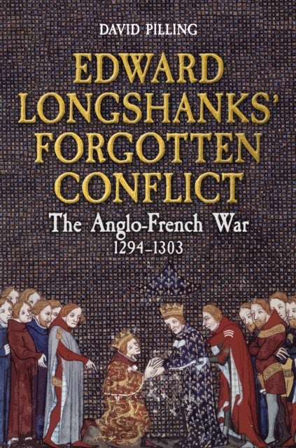 Edward Longshanks' Forgotten Conflict - The Anglo-French War 1294-1303