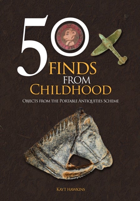 50 Finds from Childhood - Objects from the Portable Antiquities Scheme