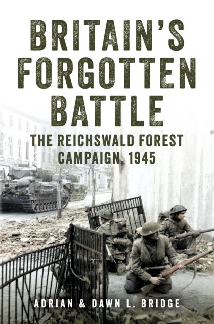 Britain's Forgotten Battle - The Reichswald Forest Campaign, 1945