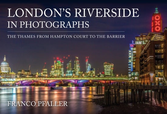 London's Riverside in Photographs - The Thames From Hampton Court to the Barrier
