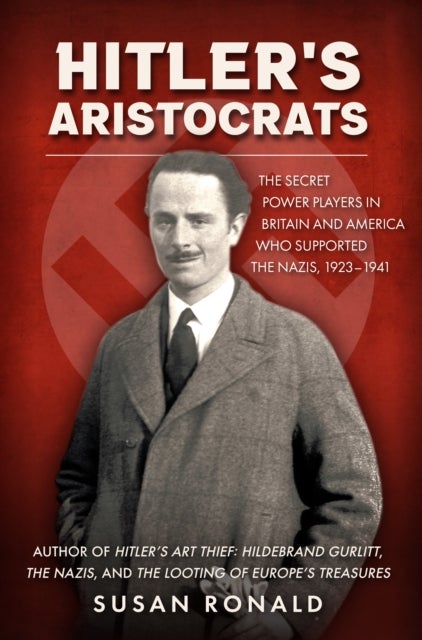 Hitler's Aristocrats - The Secret Power Players in Britain and America Who Supported the Nazis, 1923-1941