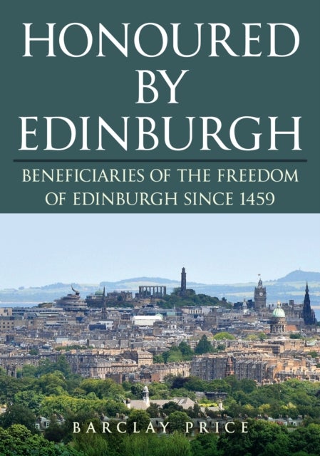 Honoured by Edinburgh - Beneficiaries of the Freedom of Edinburgh since 1459