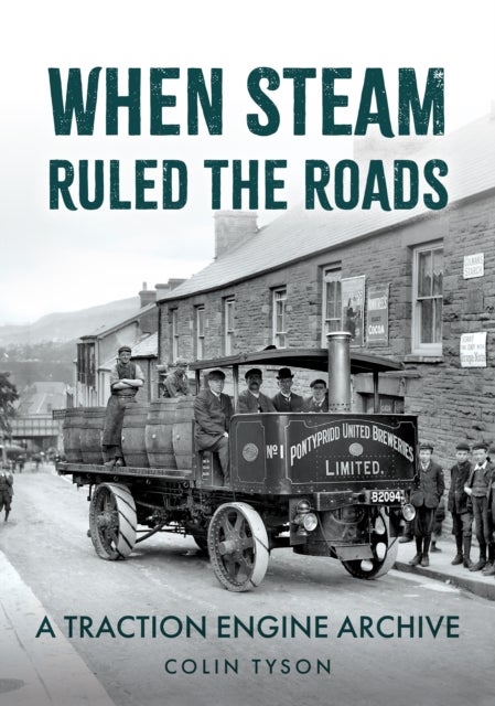 When Steam Ruled the Roads - A Traction Engine Archive
