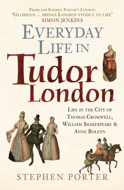 Everyday Life in Tudor London - Life in the City of Thomas Cromwell, William Shakespeare & Anne Boleyn