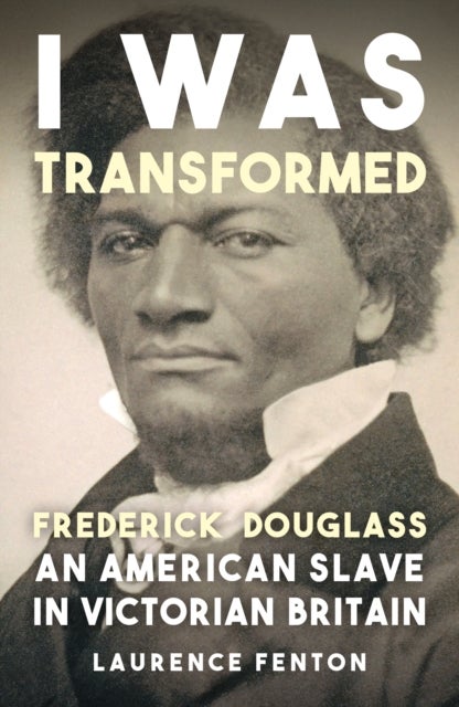 'I Was Transformed' Frederick Douglass - An American Slave in Victorian Britain