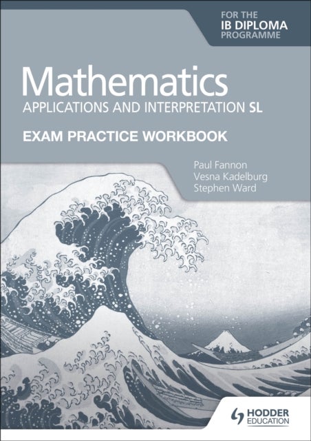 Bilde av Exam Practice Workbook For Mathematics For The Ib Diploma: Applications And Interpretation Sl Av Paul Fannon, Vesna Kadelburg, Stephen Ward