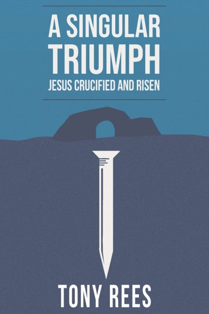 Bilde av A Singular Triumph - Jesus Crucified And Risen Av Tony Rees