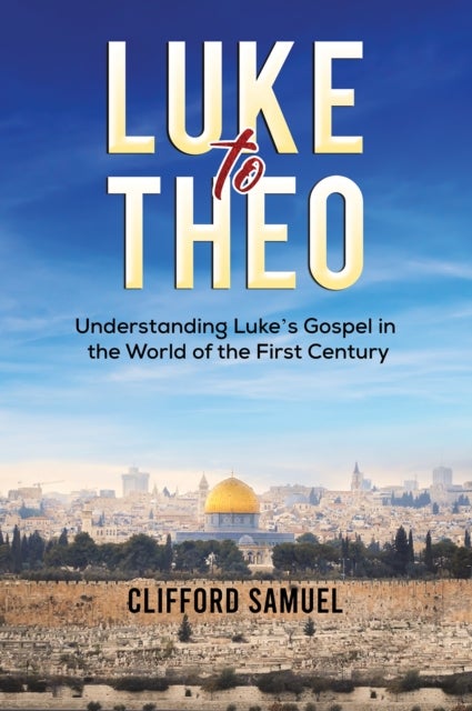 Luke to Theo - Understanding Luke¿s Gospel in the World of the First Century
