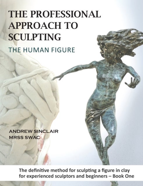 Bilde av The Professional Approach To Sculpting The Human Figure Av Andrew Sinclair