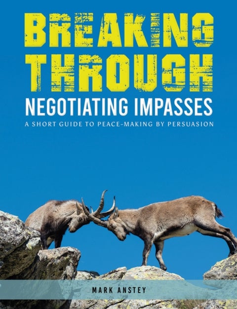 Breaking Through: Negotiating Impasses - A short guide to peace-making by persuasion