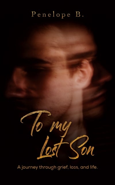 To My Lost Son - A journey through grief, loss, and life.