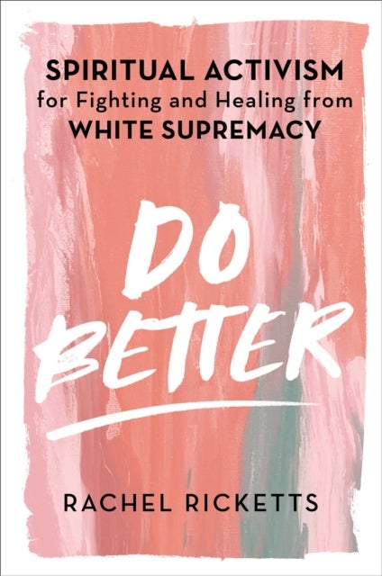 Do Better - Spiritual Activism for Fighting and Healing from White Supremacy
