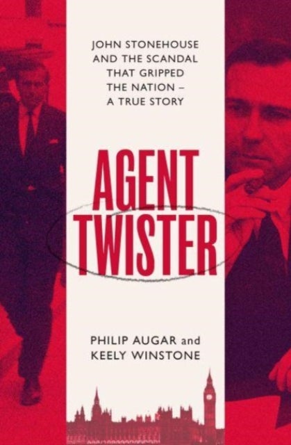 Agent Twister - John Stonehouse and the Scandal that Gripped the Nation