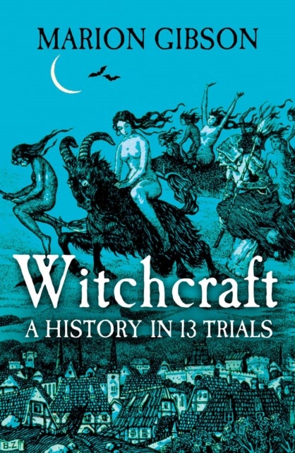 Witchcraft - A History in Thirteen Trials