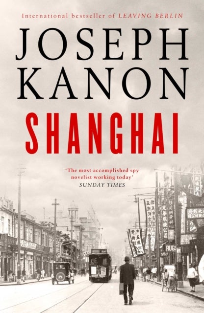 Shanghai - A gripping new wartime thriller from 'the most accomplished spy novelist working today' (Sunday Time