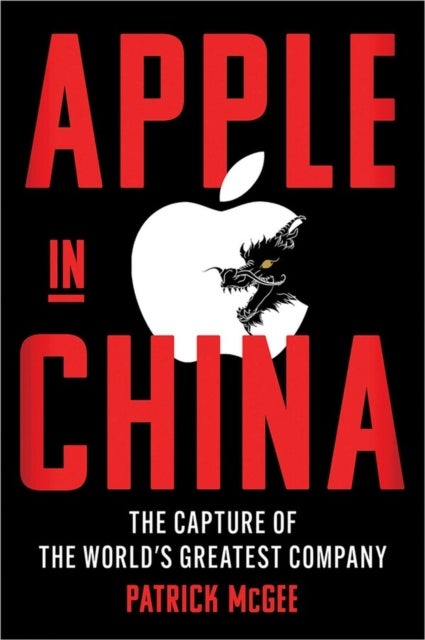 Apple in China - The Capture of the World's Greatest Company