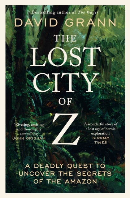 The Lost City of Z - A Legendary British Explorer's Deadly Quest to Uncover the Secrets of the Amazon