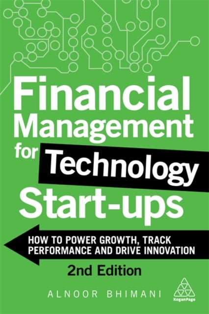 Financial Management for Technology Start-Ups - How to Power Growth, Track Performance and Drive Innovation