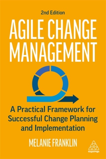 Agile Change Management - A Practical Framework for Successful Change Planning and Implementation