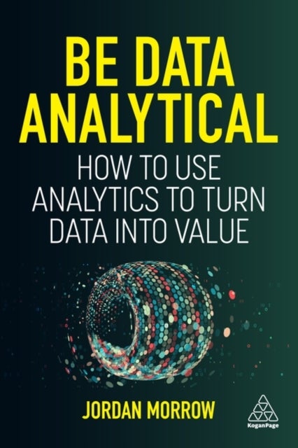 Be Data Analytical - How to Use Analytics to Turn Data into Value