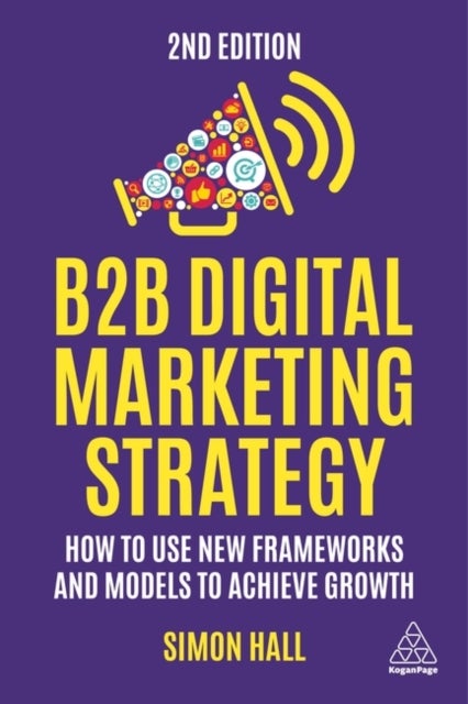 B2B Digital Marketing Strategy - How to Use New Frameworks and Models to Achieve Growth