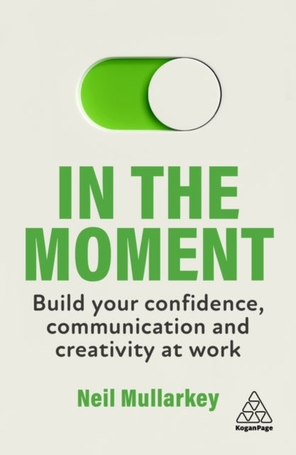 In the Moment - Build Your Confidence, Communication and Creativity at Work