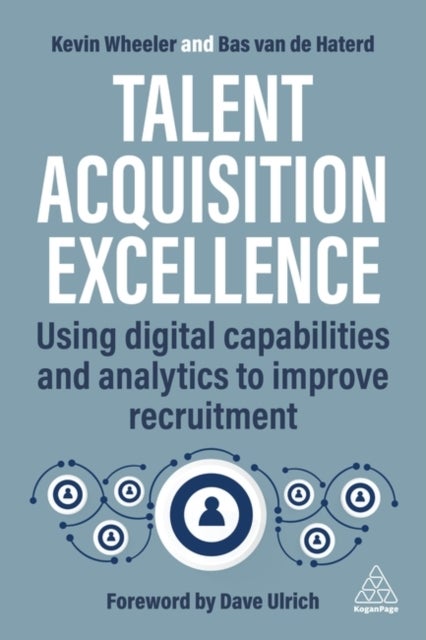 Talent Acquisition Excellence - Using Digital Capabilities and Analytics to Improve Recruitment