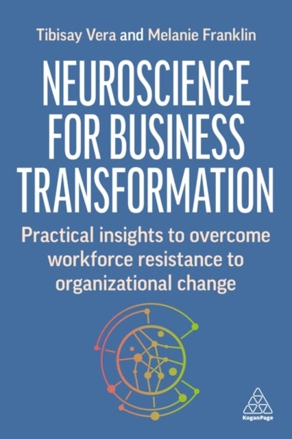 Neuroscience for Change at Work - Practical Insights to Overcome Workforce Resistance to Organizational Change