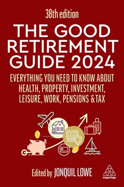 The Good Retirement Guide 2024 - Everything you need to Know about Health, Property, Investment, Leisure, Work, Pensions and Tax