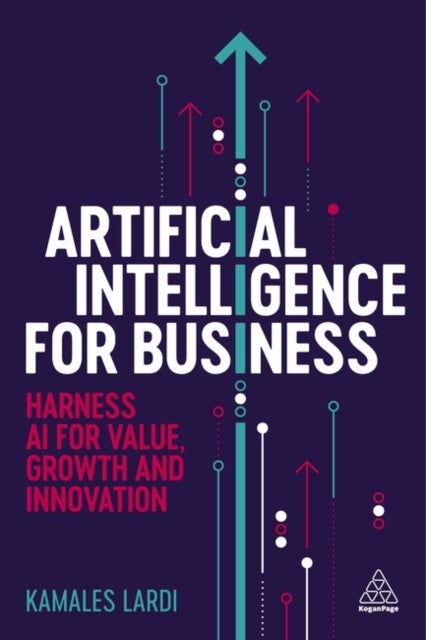 Artificial Intelligence for Business - Harness AI for Value, Growth and Innovation