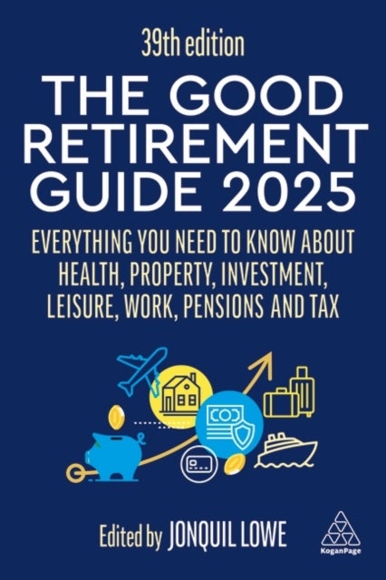 The Good Retirement Guide 2025 - Everything You Need to Know about Health, Property, Investment, Leisure, Work, Pensions and Tax