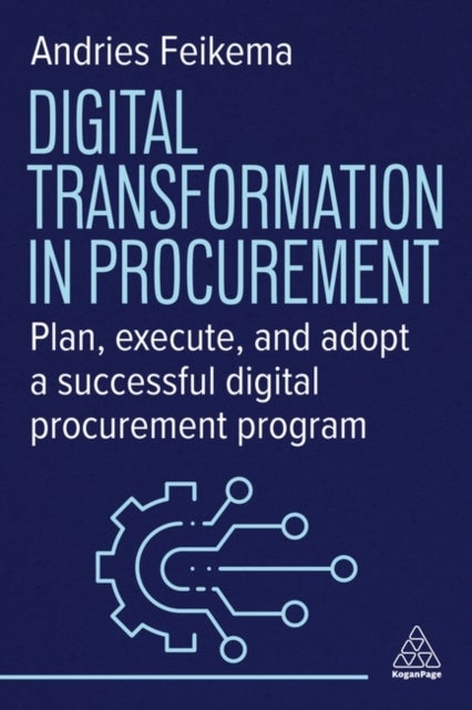 Digital Transformation in Procurement - Plan, Execute and Adopt a Successful Digital Procurement Programme