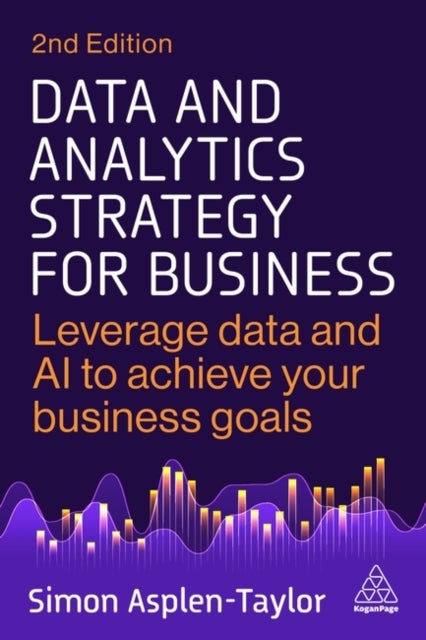 Data and Analytics Strategy for Business - Leverage Data and AI to Achieve Your Business Goals