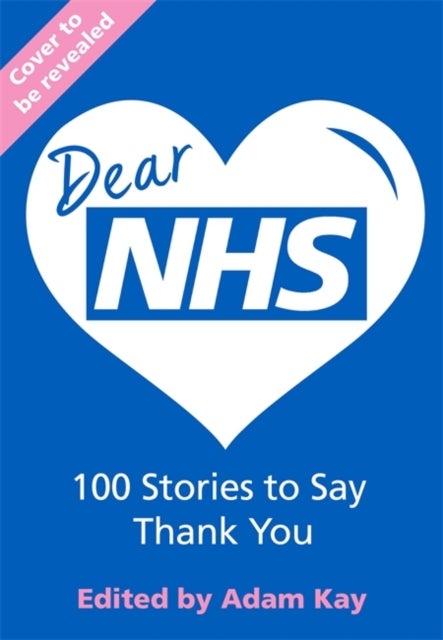 Dear NHS - 100 Stories to Say Thank You, Edited by Adam Kay