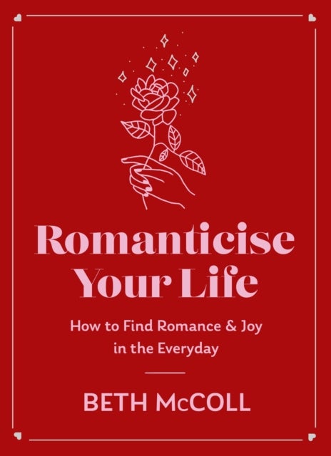 Romanticise Your Life - How to find joy in the everyday