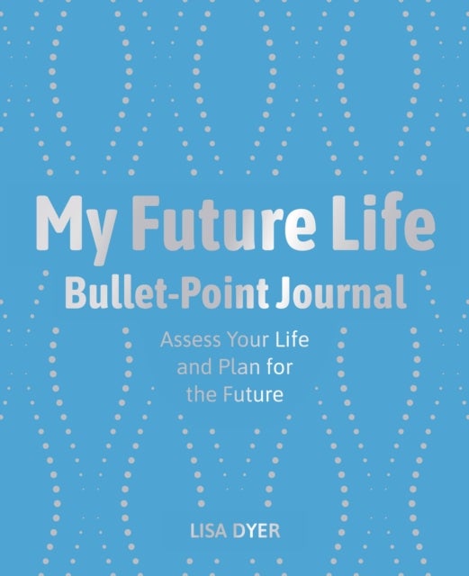 My Future Life Bullet Point Journal - Assess Your Life and Plan for the Future