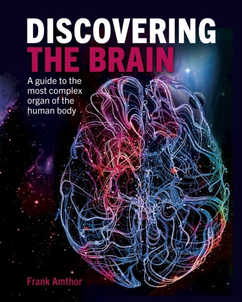 Discovering the Brain - A Guide to the Most Complex Organ of the Human Body