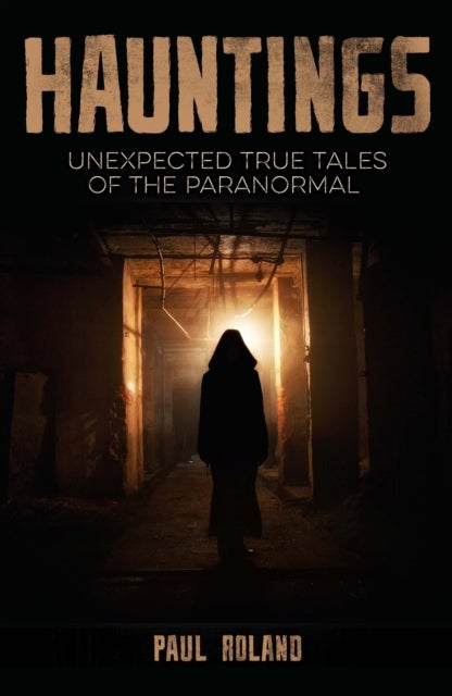 Hauntings - Unexpected True Tales of the Paranormal