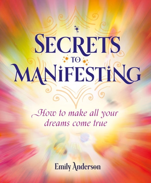 Secrets to Manifesting - How to Make All Your Dreams Come True