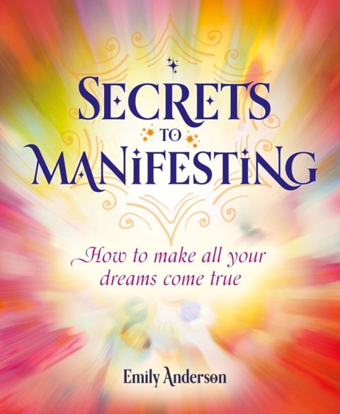 Secrets to Manifesting - How to Make All Your Dreams Come True
