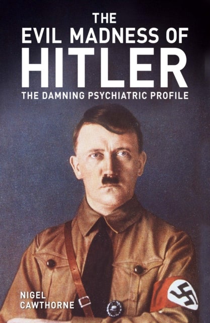 The Evil Madness of Hitler - The Damning Psychiatric Profile