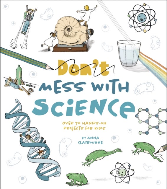 Don't Mess with Science - Over 70 Hands-On Projects for Kids